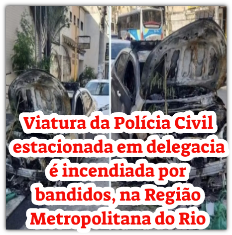 Viatura da Polícia Civil estacionada em delegacia é incendiada por bandidos, na Região Metropolitana do Rio