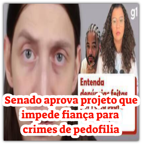 Senado aprova projeto que impede fiança para crimes de pedofilia