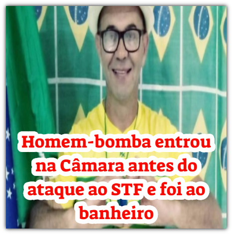 Homem-bomba entrou na Câmara antes do ataque ao STF e foi ao banheiro