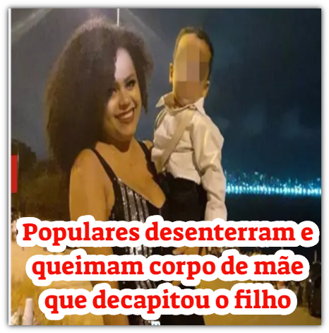 Populares desenterram e queimam corpo de mãe que decapitou o filho