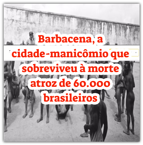 Barbacena, a cidade-manicômio que sobreviveu à morte atroz de 60.000 brasileiros